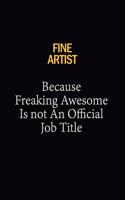 Fine Artist Because Freaking Awesome Is Not An Official Job Title: 6x9 Unlined 120 pages writing notebooks for Women and girls