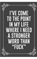 I've Come to the Point in My Life Where I Need a Stronger Word Than "fuck": Funny Blank Lined Ofiice Journals For Friend or Coworkers