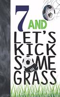 7 And Let's Kick Some Grass: Soccer Book For Boys And Girls Age 7 - A Sketchbook Sketchpad Activity Book For Kids To Draw And Sketch In