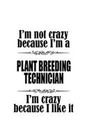 I'm Not Crazy Because I'm A Plant Breeding Technician I'm Crazy Because I like It: Personal Plant Breeding Technician Notebook, Journal Gift, Diary, Doodle Gift or Notebook - 6 x 9 Compact Size- 109 Blank Lined Pages