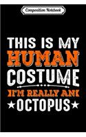 Composition Notebook: This Is My Human Costume I'm Really A OCTOPUS Gift Journal/Notebook Blank Lined Ruled 6x9 100 Pages