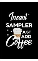 Insant Sampler Just Add Coffee: Funny Notebook for Sampler - Funny Christmas Gift Idea for Sampler - Sampler Journal - 100 pages 6x9 inches