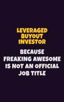 Leveraged buyout investor, Because Freaking Awesome Is Not An Official Job Title: 6X9 Career Pride Notebook Unlined 120 pages Writing Journal