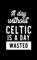 A Day Without Celtic Is A Day Wasted