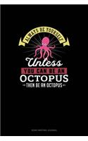 Always Be Yourself Unless You Can Be An Octopus Then Be An Octopus