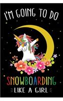 I'm Going To Do Snowboarding Like A Girl: Cute Dabbing Unicorn Snowboarding Journal and Notebook For Girls - 6x9 Unique Diary 120 Blank Lined Pages Beautifully Decorated Inside