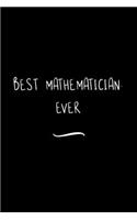 Best Mathematician. Ever: Funny Office Notebook/Journal For Women/Men/Coworkers/Boss/Business Woman/Funny office work desk humor/ Stress Relief Anger Management Journal(6x9 i