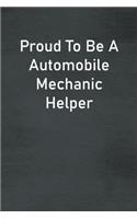 Proud To Be A Automobile Mechanic Helper: Lined Notebook For Men, Women And Co Workers