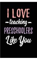 I Love Teaching Preschoolers Like You: Lined Teacher Journals & Notebooks V3