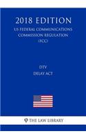 DTV Delay Act (US Federal Communications Commission Regulation) (FCC) (2018 Edition)