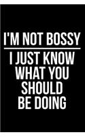 I'm Not Bossy I Just Know What You Should Be Doing