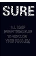 Sure I'll Drop Everything Else to Work on Your Problem