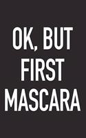 Ok, But First Mascara
