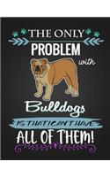 The Only Problem with Bulldogs Is That I Can't Have All of Them!: Journal Composition Notebook for Dog and Puppy Lovers