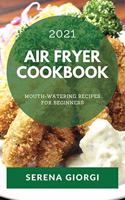Air Fryer Cookbook 2021: Mouth-Watering Recipes for Beginners