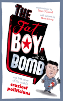 The Fat Boy with the Bomb and 299 of the World's Craziest Politicians