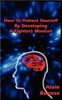 How To Protect Yourself By Developing A Fighter's Mindset