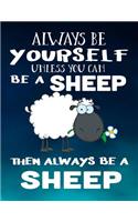 Always Be Yourself Unless You Can Be a Sheep Then Always Be a Sheep
