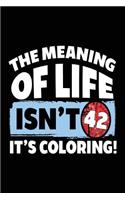The Meaning Of Life Isn't 42 It's Coloring: Blank Lined Journal