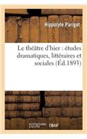 Le Théâtre d'Hier: Études Dramatiques, Littéraires Et Sociales