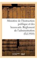 Ministère de l'Instruction Publique Et Des Beaux-Arts. Règlement de l'Administration (Éd.1910): National