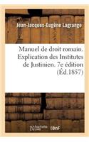 Manuel de Droit Romain Ou Explication Des Institutes de Justinien Par Demandes Et Réponses