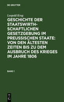 Leopold Krug: Geschichte Der Staatswirthschaftlichen Gesetzgebung Im Preußischen Staate: Von Den Ältesten Zeiten Bis Zu Dem Ausbruch Des Krieges Im Jahre 1806. Band 1