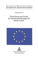 Entwicklung Und Gestalt Der Sakramententheologie Bei Martin Luther