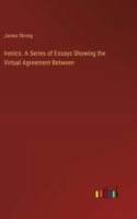 Irenics. A Series of Essays Showing the Virtual Agreement Between