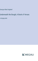 Underneath the Bough; A Book of Verses