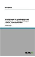 Anthropologie als Grundpfeiler in der Staatstheorie von Thomas Hobbes im Kontrast zur aristotelischen: (German)