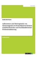 Aufkommen und Hintergründe von Literaturagenten in Deutschland im Kontext schriftstellerischer und buchhändlerischer Professionalisierung