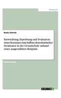 Entwicklung, Erprobung und Evaluation eines Konzepts zum Aufbau demokratischer Strukturen in der Grundschule anhand eines ausgewählten Beispiels: (German)