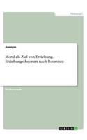 Moral als Ziel von Erziehung. Erziehungstheorien nach Rousseau