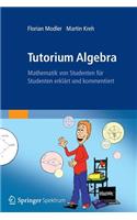 Tutorium Algebra: Mathematik Von Studenten Fur Studenten Erklart Und Kommentiert