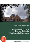 Eastern Orthodox - Roman Catholic Theological Differences