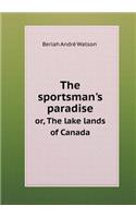 The sportsman's paradise or, The lake lands of Canada