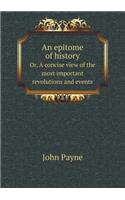 An epitome of history Or, A concise view of the most important revolutions and events: (English)