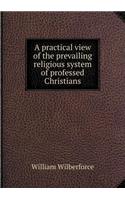 A Practical View of the Prevailing Religious System of Professed Christians