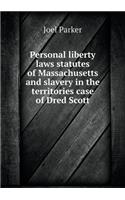 Personal Liberty Laws Statutes of Massachusetts and Slavery in the Territories Case of Dred Scott