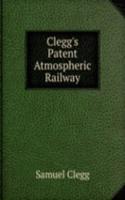 Clegg's Patent Atmospheric Railway