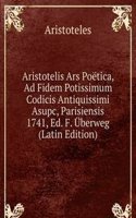 Aristotelis Ars Poetica, Ad Fidem Potissimum Codicis Antiquissimi Asupc, Parisiensis 1741, Ed. F. Uberweg (Latin Edition)
