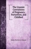 Uraemic Convulsions of Pregnancy, Parturition, and Childbed