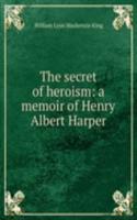 secret of heroism: a memoir of Henry Albert Harper