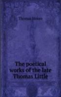 poetical works of the late Thomas Little