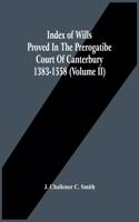 Index Of Wills Proved In The Prerogatibe Court Of Canterbury 1383-1558 (Volume Ii)