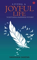 Living A Joyful Life : Nurturing Happiness Within