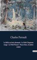 La Belle au bois dormant - Le Petit Chaperon rouge - Le Petit Poucet - Peau d'âne, et autres contes: Un recueil de contes de Charles Perrault