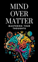 Mind Over Matter: Mastering Your Thoughts