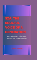 Sza: The Soulful Voice of a Generation: A Biography of Solána Rowe and Her Rise to R&B Stardom